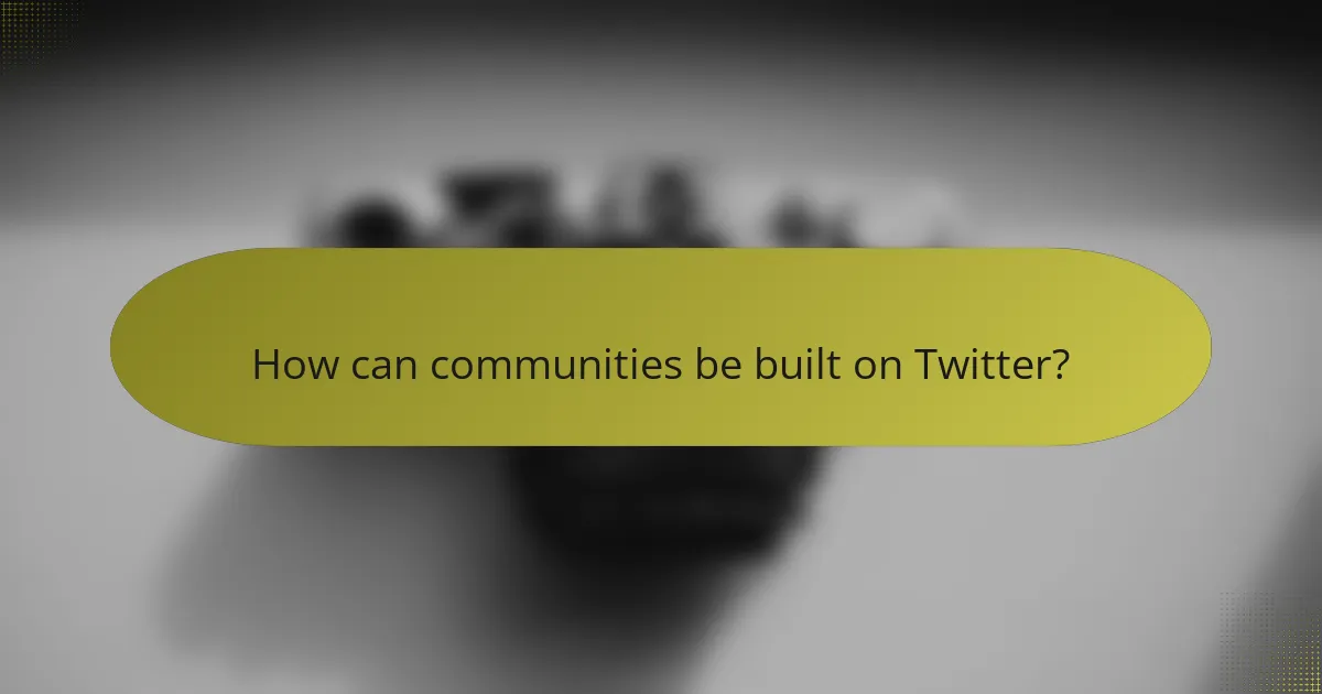 How can communities be built on Twitter?