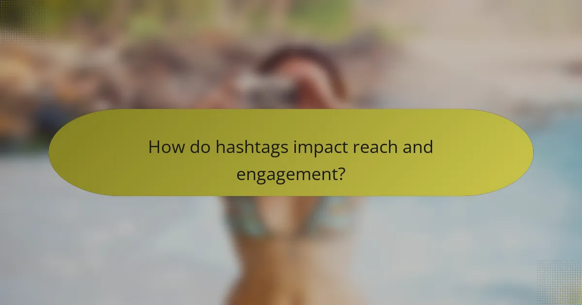 How do hashtags impact reach and engagement?