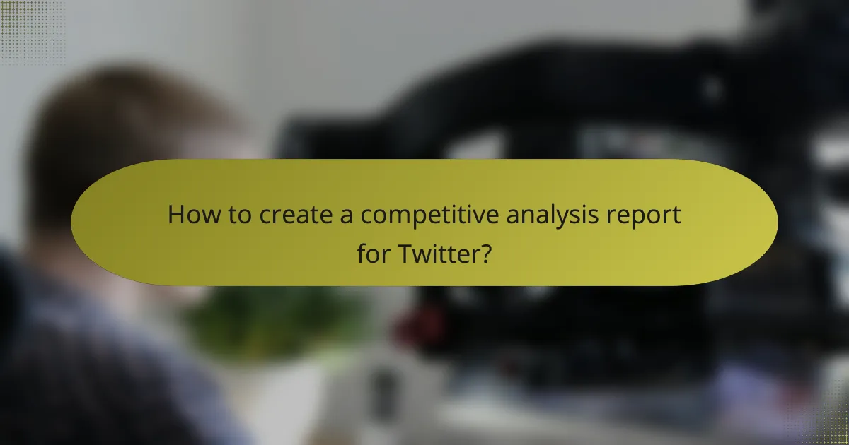 How to create a competitive analysis report for Twitter?