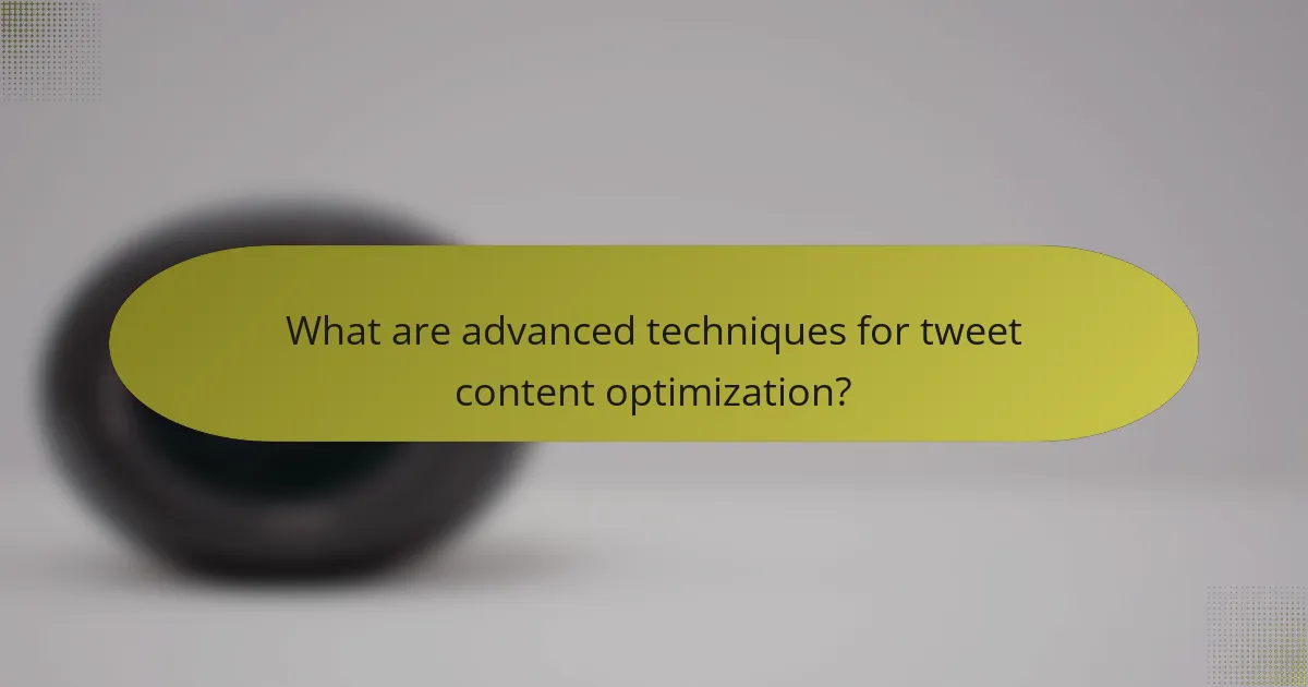What are advanced techniques for tweet content optimization?