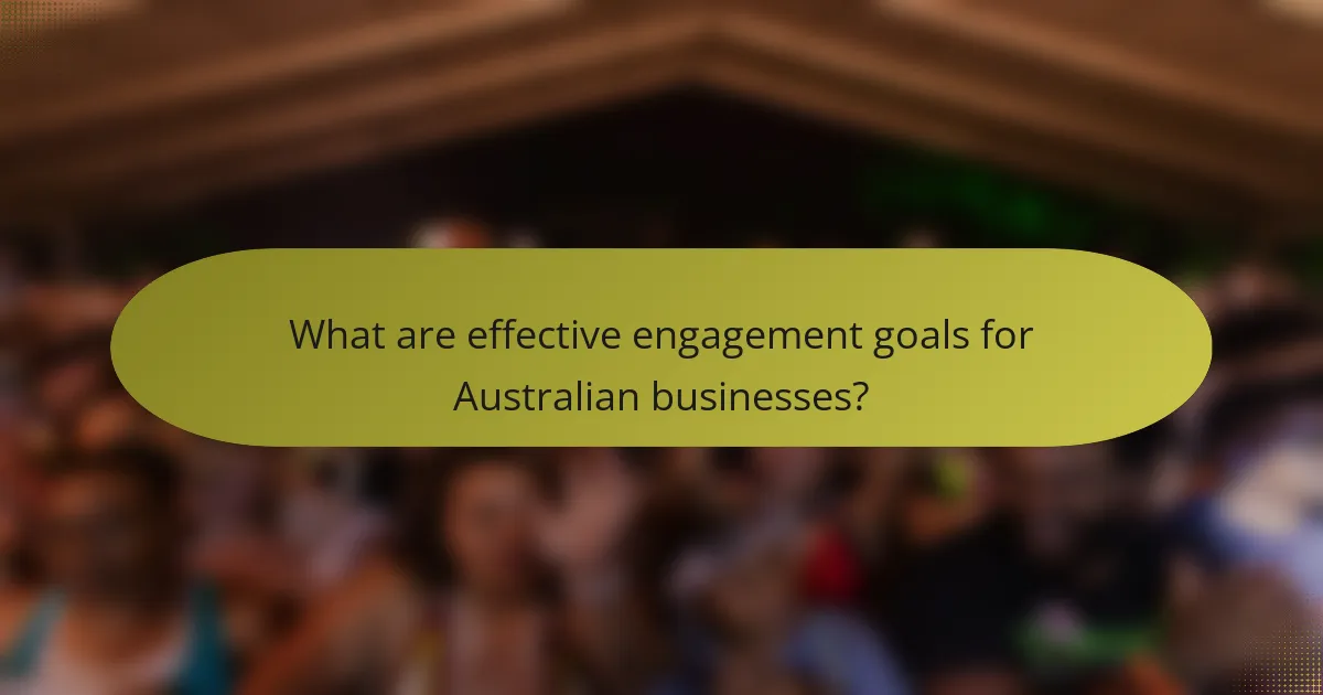 What are effective engagement goals for Australian businesses?