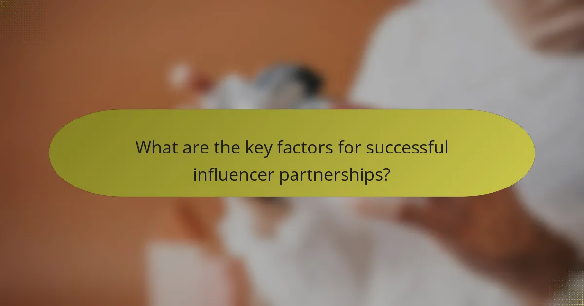 What are the key factors for successful influencer partnerships?