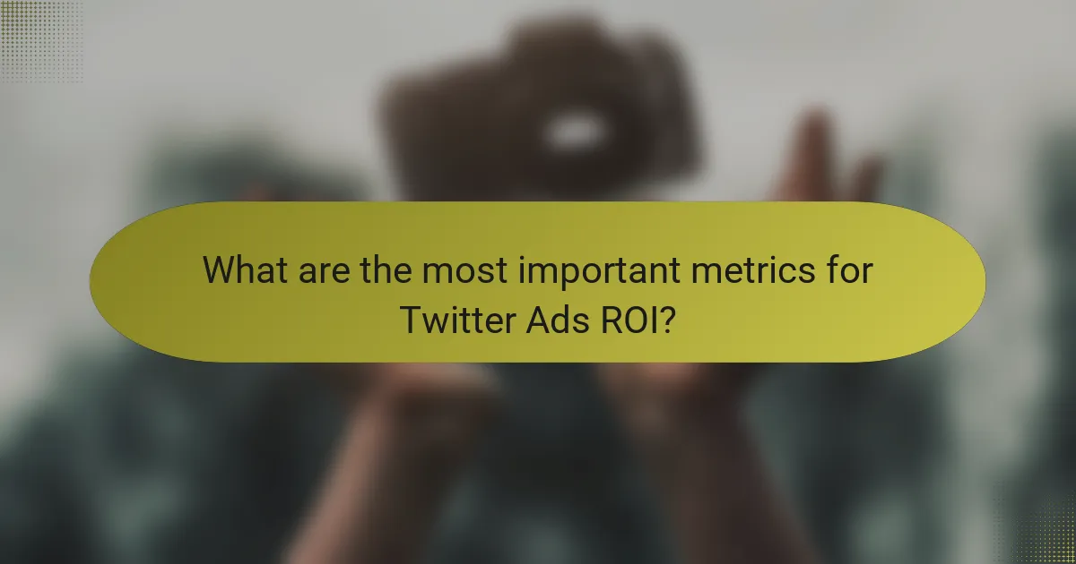 What are the most important metrics for Twitter Ads ROI?