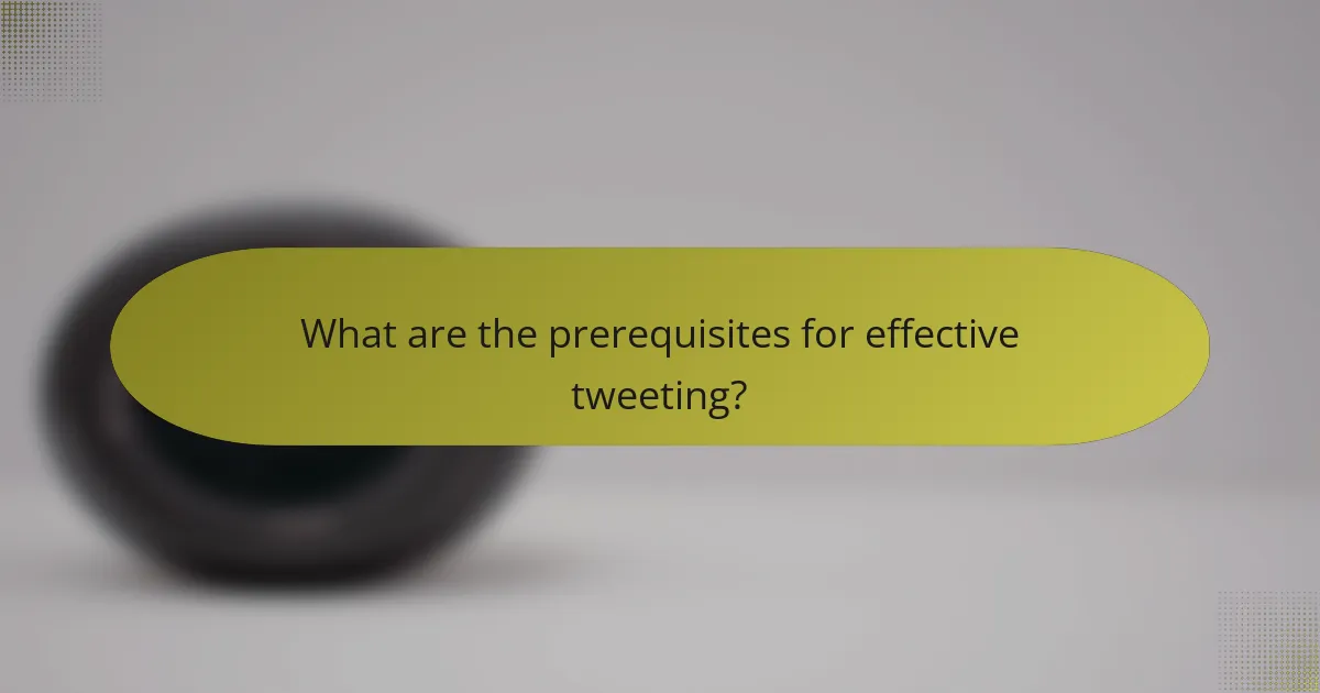 What are the prerequisites for effective tweeting?