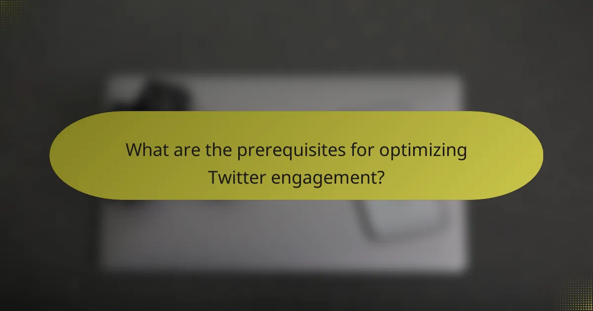What are the prerequisites for optimizing Twitter engagement?
