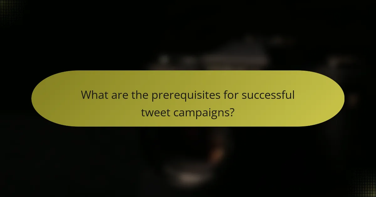 What are the prerequisites for successful tweet campaigns?