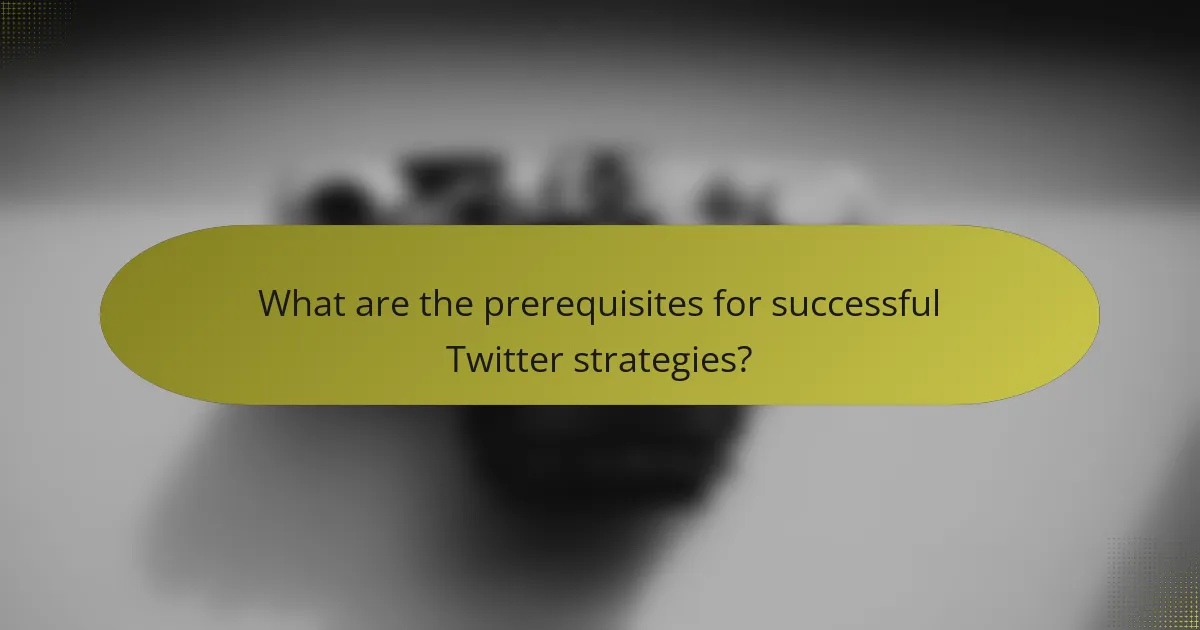What are the prerequisites for successful Twitter strategies?