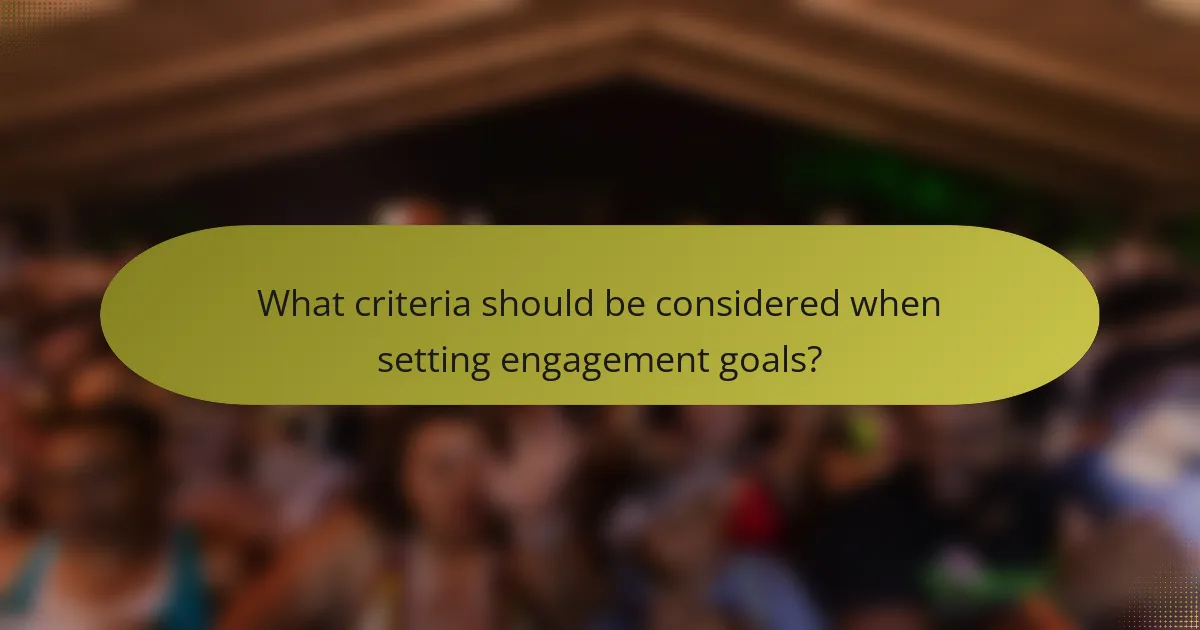 What criteria should be considered when setting engagement goals?