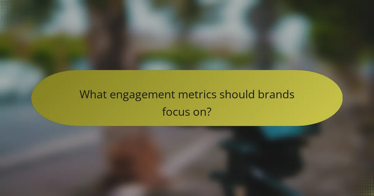What engagement metrics should brands focus on?
