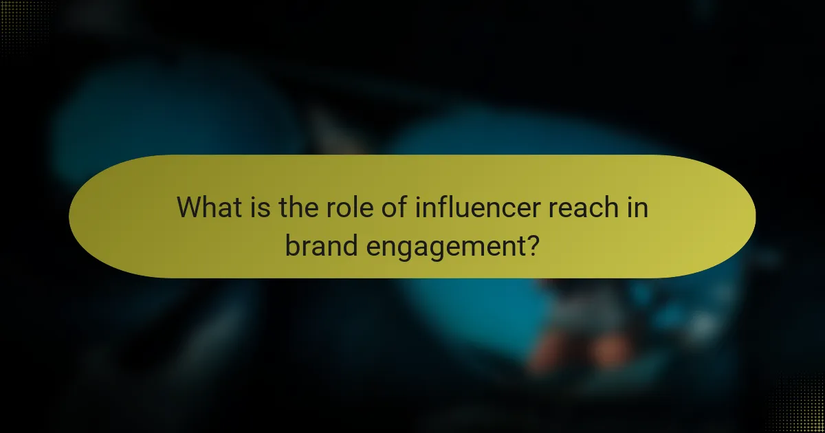 What is the role of influencer reach in brand engagement?