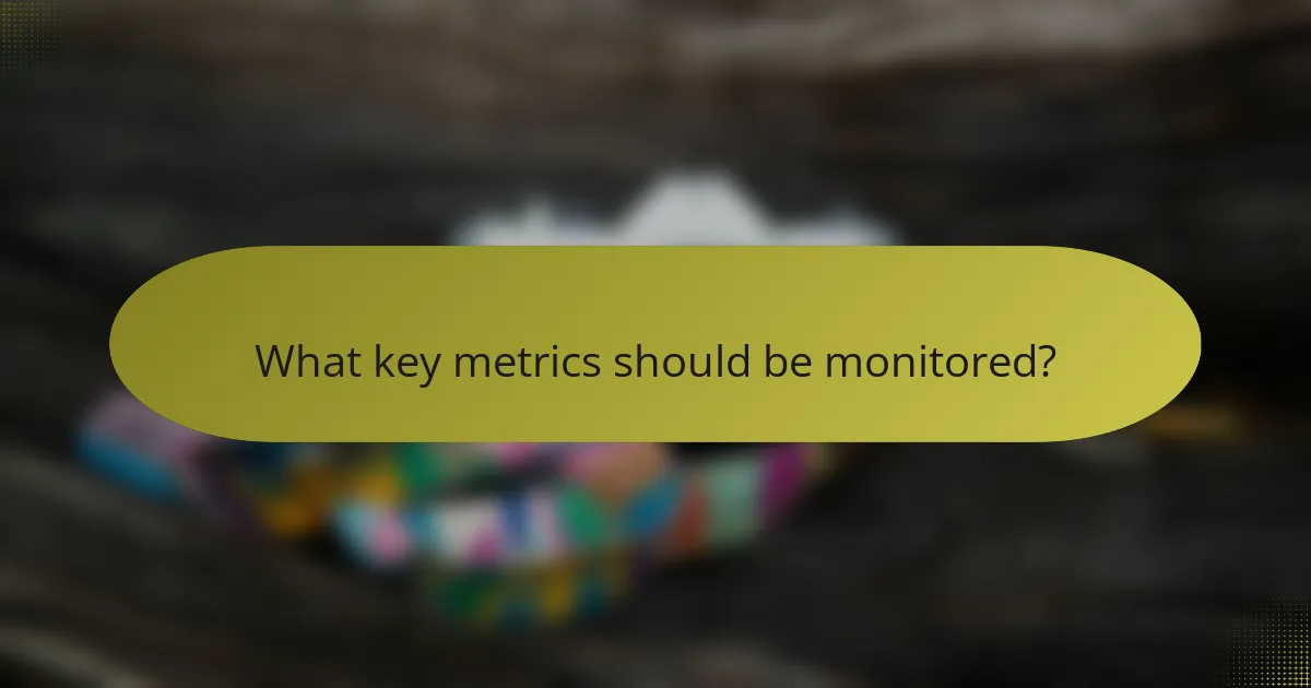 What key metrics should be monitored?