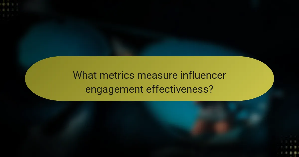 What metrics measure influencer engagement effectiveness?