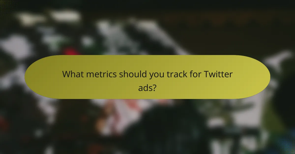 What metrics should you track for Twitter ads?