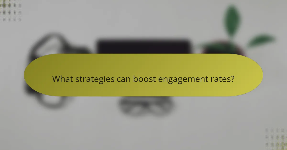 What strategies can boost engagement rates?