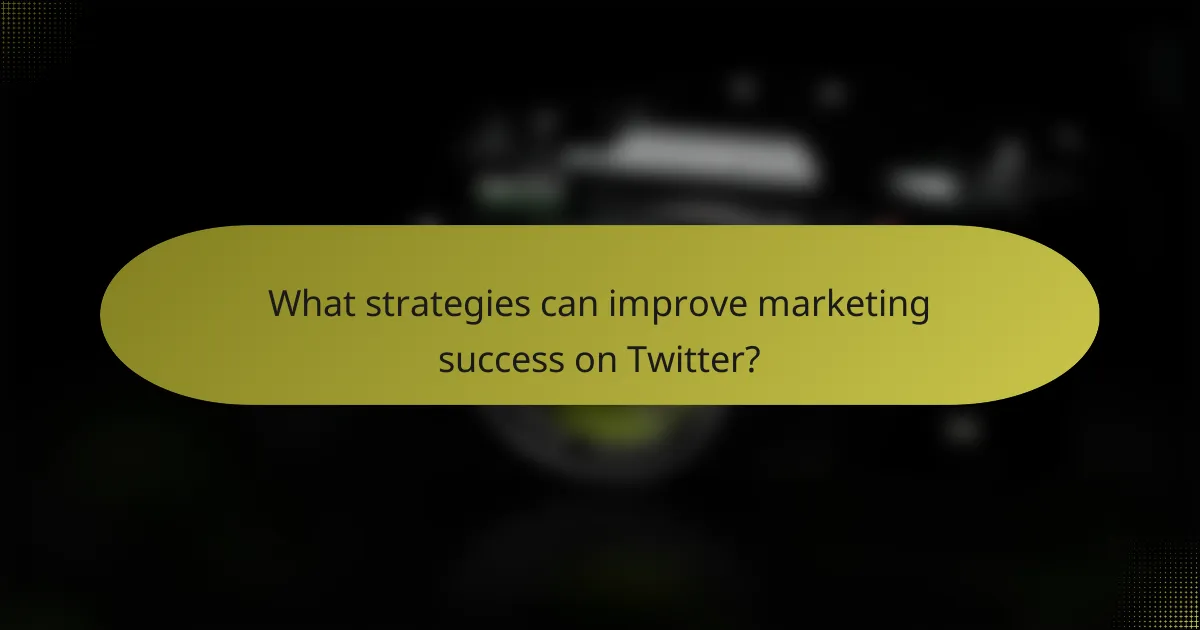 What strategies can improve marketing success on Twitter?