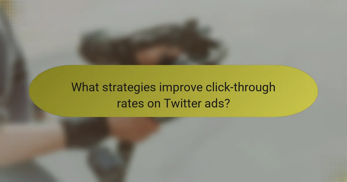 What strategies improve click-through rates on Twitter ads?