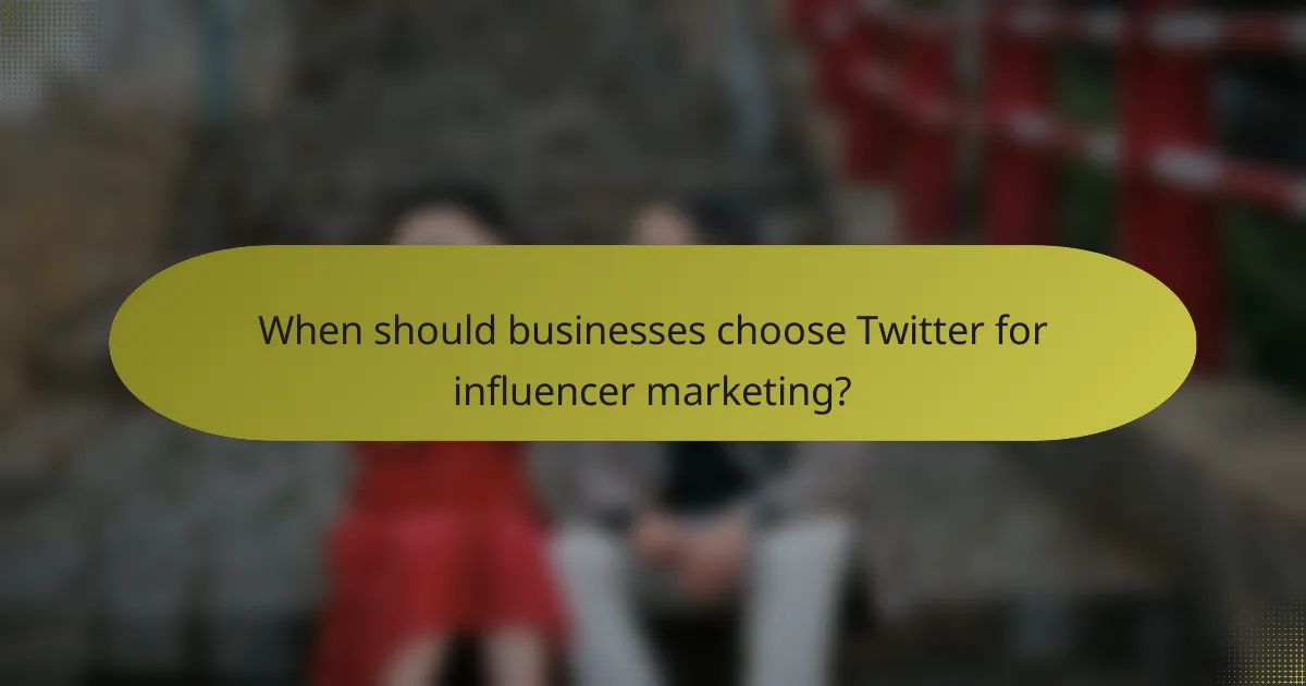 When should businesses choose Twitter for influencer marketing?