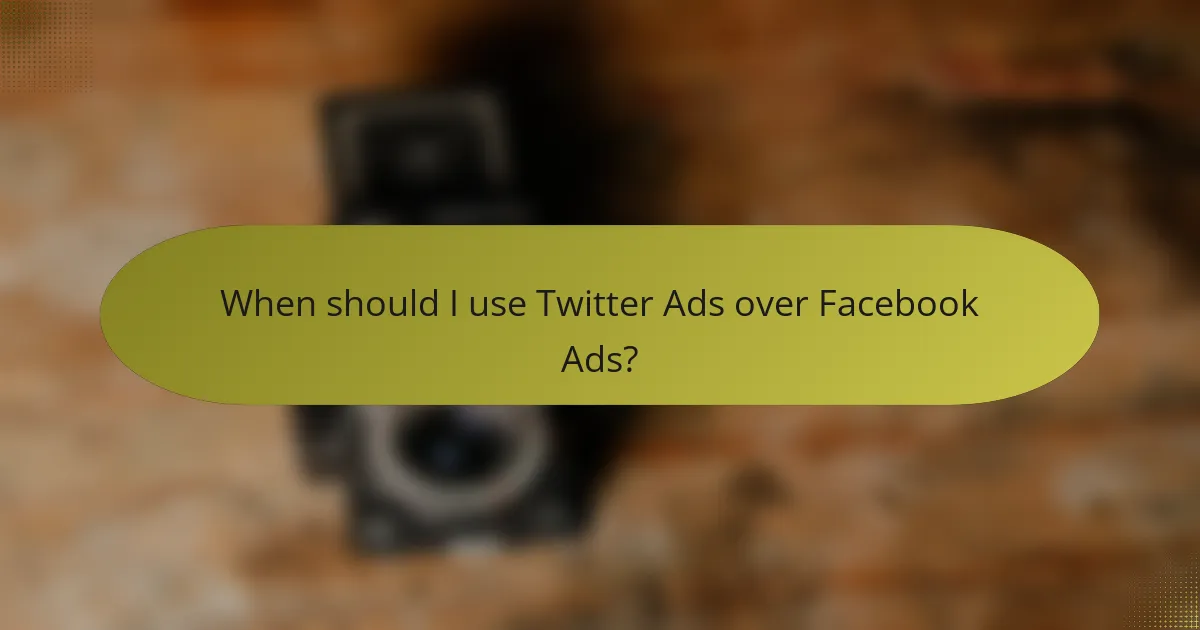 When should I use Twitter Ads over Facebook Ads?